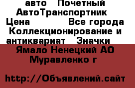 1.1) авто : Почетный АвтоТранспортник › Цена ­ 1 900 - Все города Коллекционирование и антиквариат » Значки   . Ямало-Ненецкий АО,Муравленко г.